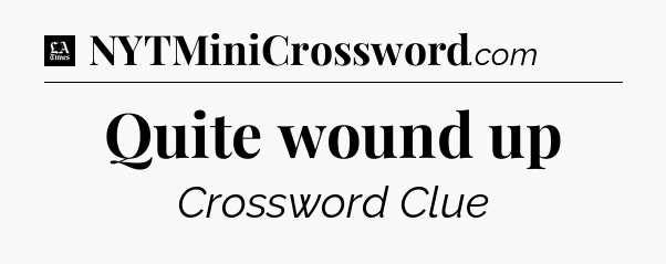 Quite wound up - LA Times Crossword
