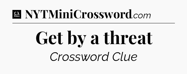 Get by a threat - LA Times Crossword