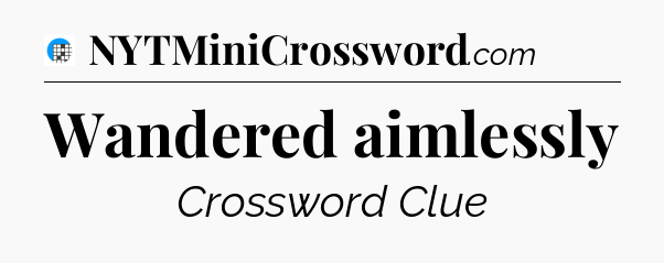 Wandered aimlessly Crossword Clue