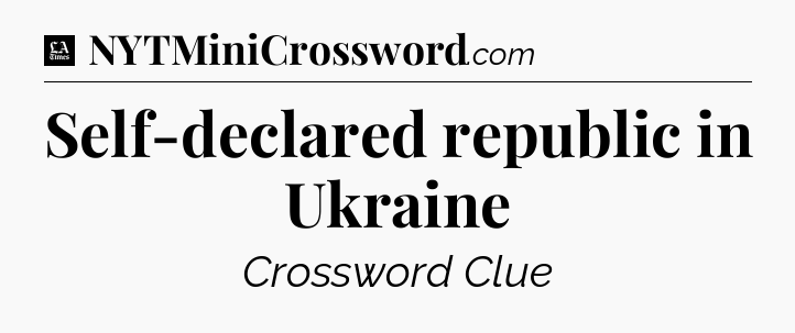 Self-declared republic in Ukraine - LA Times Crossword
