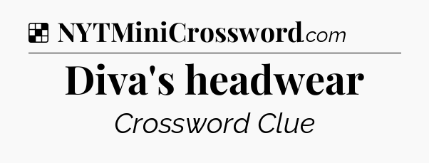 Solution: Diva's headwear - NYT Crossword