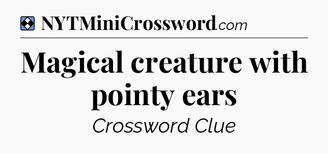 Solution: Magical creature with pointy ears - NYT Mini Crossword
