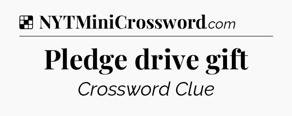Solution: Pledge drive gift - NYT Crossword