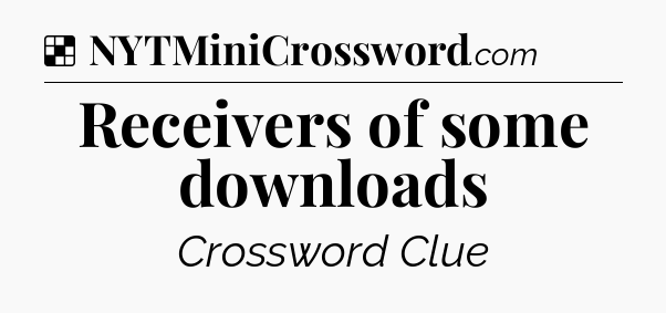 Solution: Receivers of some downloads - NYT Crossword