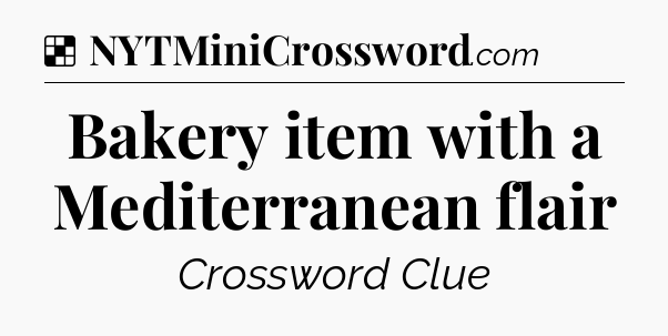 Solution: Bakery item with a Mediterranean flair - NYT Crossword