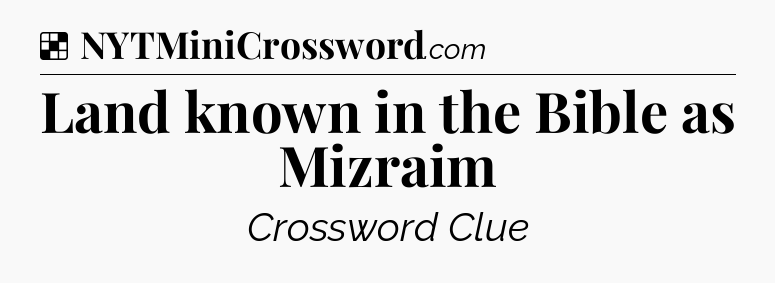 Solution: Land known in the Bible as Mizraim - NYT Crossword