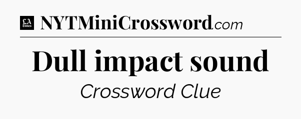 Dull impact sound - LA Times Crossword