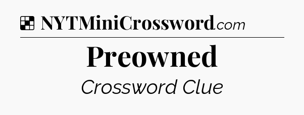 Solution: Preowned - NYT Crossword