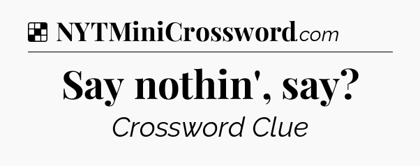 Solution: Say nothin', say - NYT Crossword