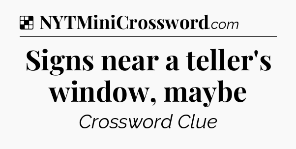 Solution: Signs near a teller's window, maybe - NYT Crossword
