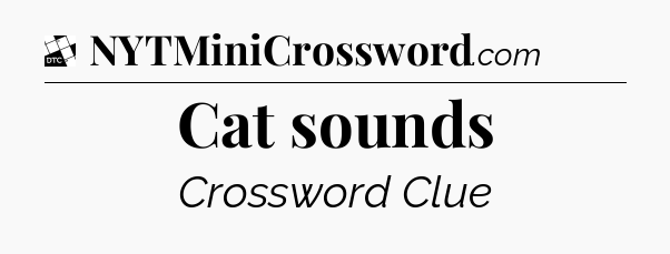 Cat sounds - Daily Themed Mini Crossword