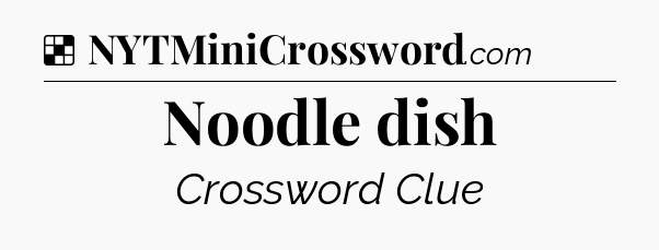Solution: Noodle dish - NYT Crossword