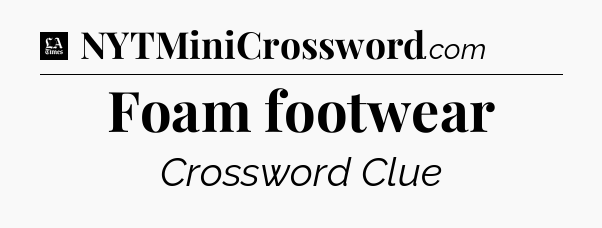 Foam footwear - LA Times Crossword