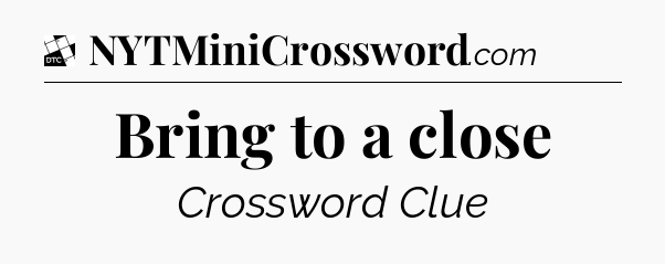 Bring to a close - Daily Themed Classic Crossword