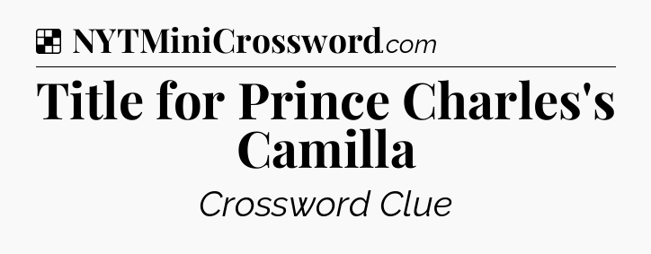 Solution: Title for Prince Charles's Camilla - NYT Crossword