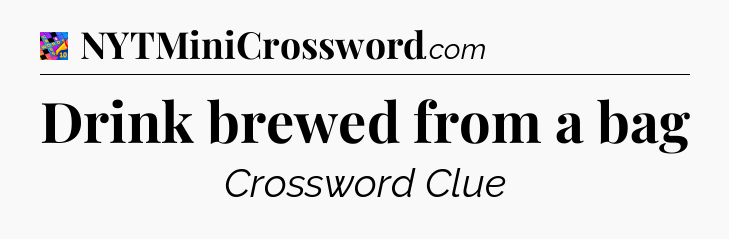 Drink brewed from a bag Crossword Clue