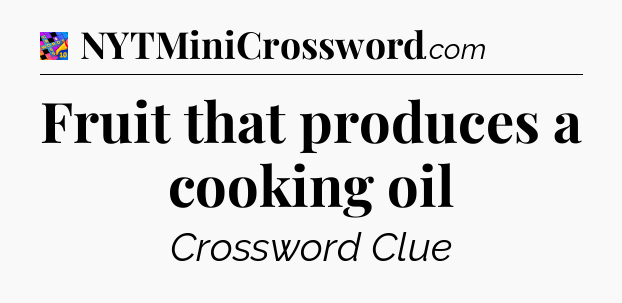 Fruit that produces a cooking oil Crossword Clue