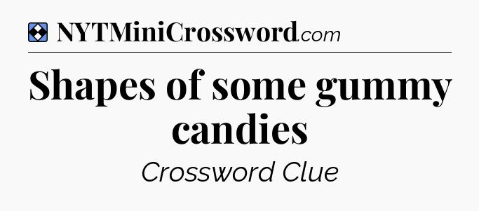 Solution: Shapes of some gummy candies - NYT Mini Crossword