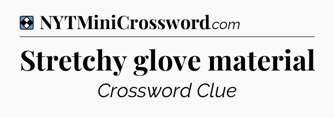 Solution: Stretchy glove material - NYT Mini Crossword