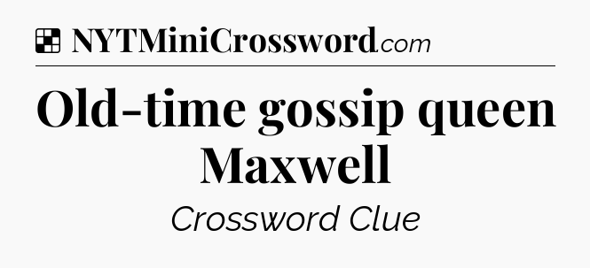Solution: Old-time gossip queen Maxwell - NYT Crossword