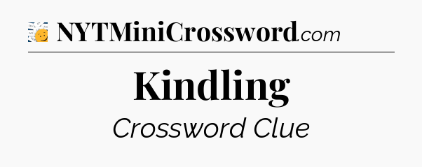 Kindling - 7 Little Words