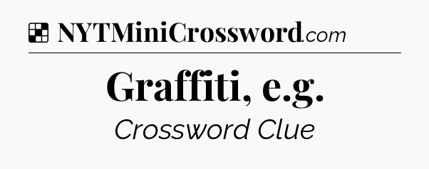 Solution: Graffiti, e.g - NYT Crossword