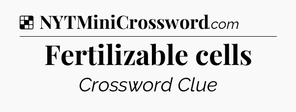 Solution: Fertilizable cells - NYT Crossword