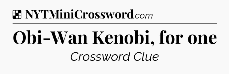 Solution: Obi-Wan Kenobi, for one - NYT Crossword