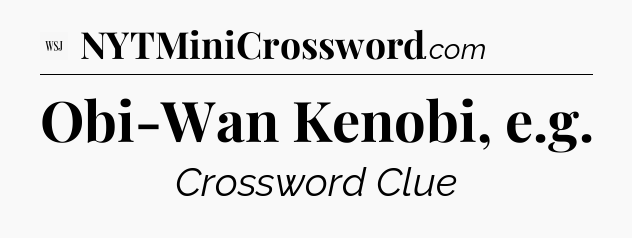 Obi-Wan Kenobi, e.g - WSJ Crossword