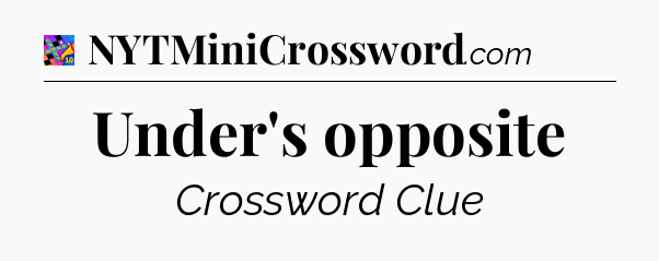 Under's opposite Crossword Clue