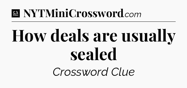 How deals are usually sealed - LA Times Crossword