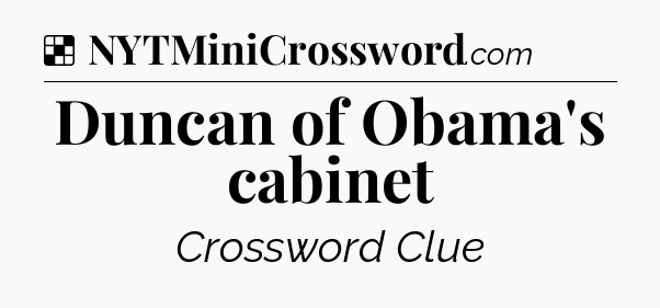 Solution: Duncan of Obama's cabinet - NYT Crossword