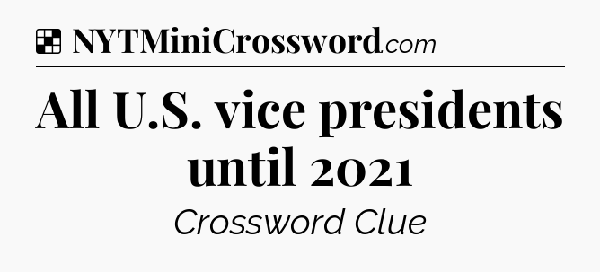 Solution: All U.S. vice presidents until 2021 - NYT Crossword