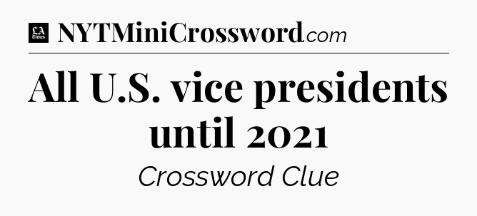All U.S. vice presidents until 2021 - LA Times Crossword