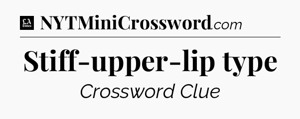 Stiff-upper-lip type - LA Times Crossword