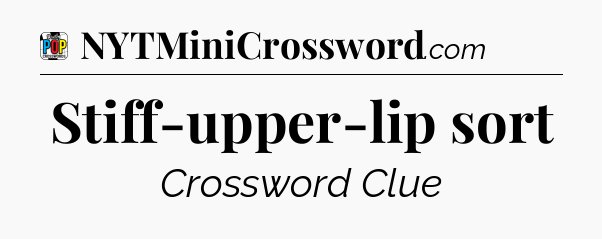 Stiff-upper-lip sort Crossword Clue