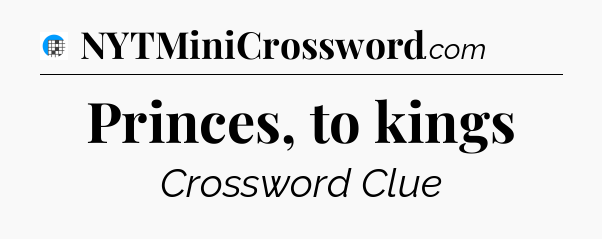 Princes, to kings Crossword Clue
