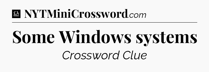 Some Windows systems - LA Times Crossword