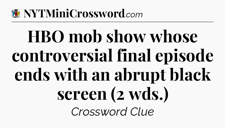 HBO mob show whose controversial final episode ends with an abrupt black screen (2 wds.) Crossword Clue