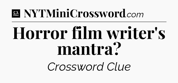 Horror film writer's mantra - LA Times Crossword