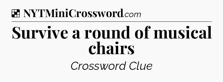 Solution: Survive a round of musical chairs  - NYT Crossword