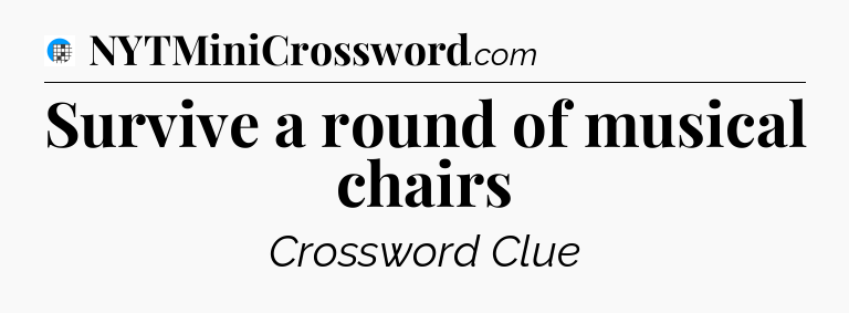 Survive a round of musical chairs Crossword Clue