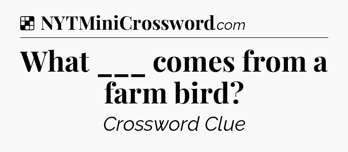 Solution: What ___ comes from a farm bird - NYT Crossword