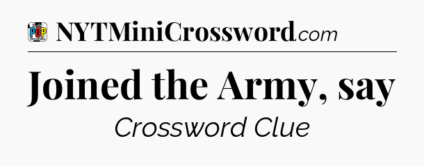 Joined the Army, say Crossword Clue