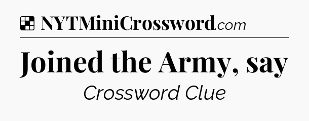 Solution: Joined the Army, say - NYT Crossword