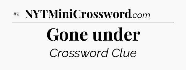 Gone under - WSJ Crossword