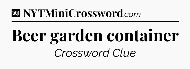 Beer garden container Crossword Clue