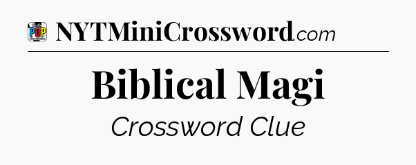 Biblical Magi Crossword Clue