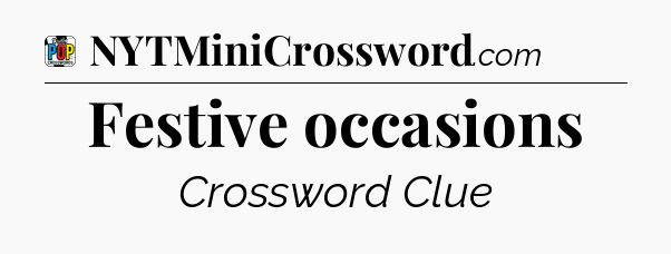 Festive occasions Crossword Clue