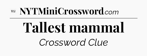 Tallest mammal - WSJ Crossword